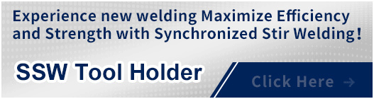 Experience new welding Maximize Efficiency and Strength with Synchronized Stir Welding! SSW Tool Holder Click Here